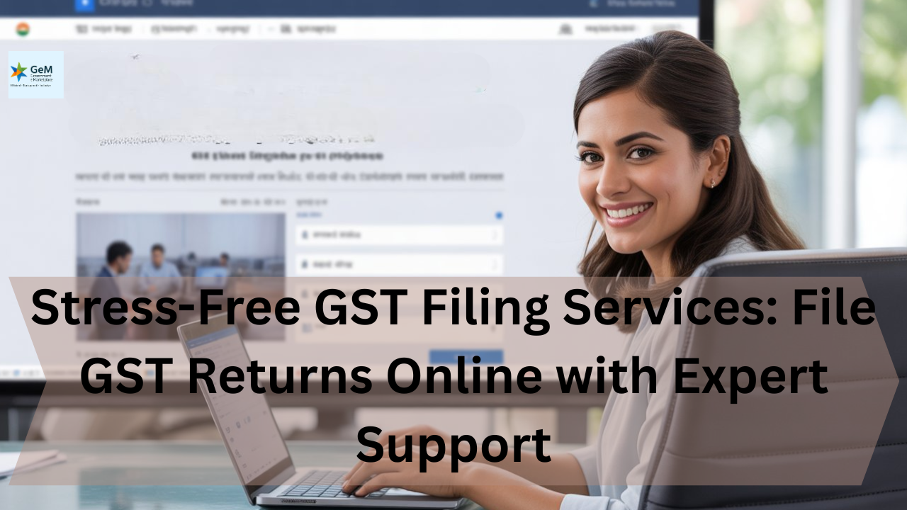 Stress-Free GST Filing Services :File GST Returns Online with Expert Support